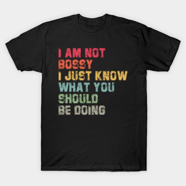 I Am Not Bossy I Just Know What You Should Be Doing Funny T-Shirt by deafcrafts